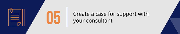 Create a case for support with your capital campaign consultant.