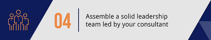 Assemble a solid leadership team led by your capital campaign consultant.