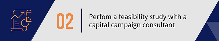 Perform a feasibility study with a capital campaign consultant.