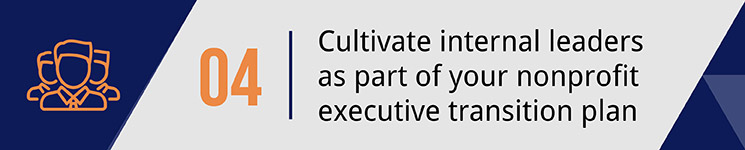 Cultivate internal leaders as part of your nonprofit executive transition plan.