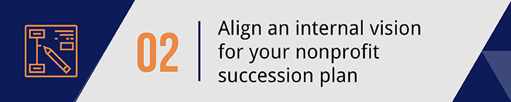 Align an internal vision for your nonprofit succession plan.