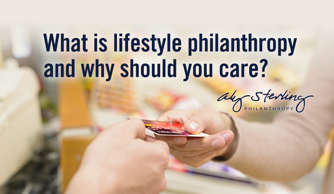 What is lifestyle philanthropy and why should you care?