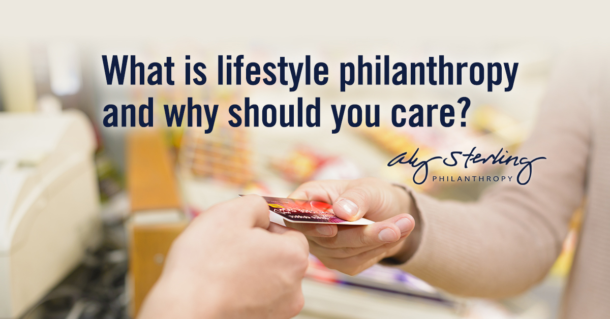 What is lifestyle philanthropy and why should you care?